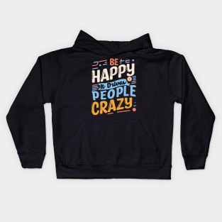 Be happy it drives people crazy Kids Hoodie